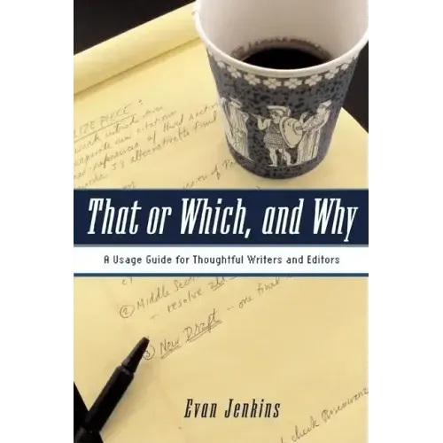 That or Which, and Why: A Usage Guide for Thoughtful Writers and Editors