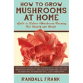 How to Grow Mushrooms at Home: Guide to Indoor Mushroom Farming for Health and Profit