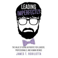 Leading Imperfectly: The value of being authentic for leaders, professionals, and human beings