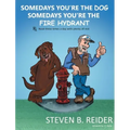 Somedays You're the Dog, Somedays You're the Fire Hydrant