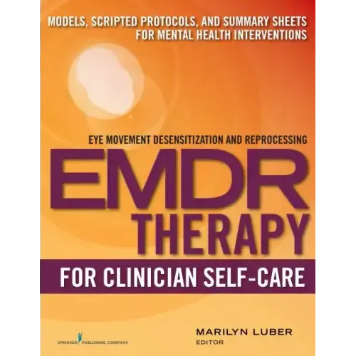 Emdr for Clinician Self-Care: Models, Scripted Protocols, and Summary Sheets for Mental Health Interventions
