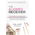 The Aligned Receiver: The Straight No Chaser Play by Play to Take Law of Attraction to the Next Level, RECEIVE More Money and Have More FUN in 90 Days