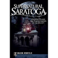 Supernatural Saratoga: Haunted Places and Famous Ghosts of the Spa City