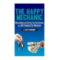 The Happy Mechanic: Making Money and Starting Your Own Business as a Self-Employed Car Mechanic