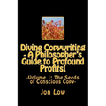 Divine Copywriting - A Philosopher's Guide to Profound Profits!: Volume I: The Seeds of Conscious Copy