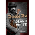 Mandolin Man: The Bluegrass Life of Roland White