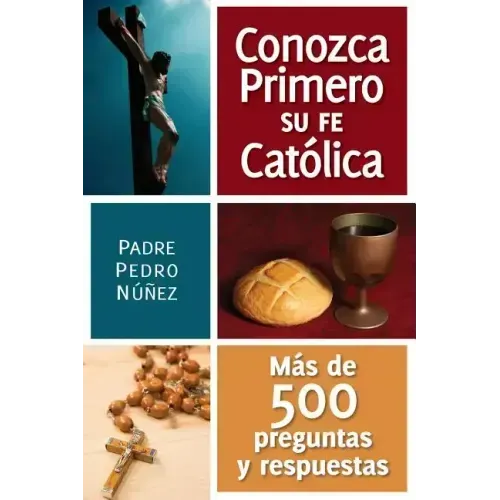 Conozca Primero Su Fe Catolica: Mas de 500 Preguntas Y Respuestas