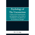 Psychology of the Unconscious: A Study of the Transformations and Symbolisms of the Libido, a Contribution to the History of the Evolution of Thought