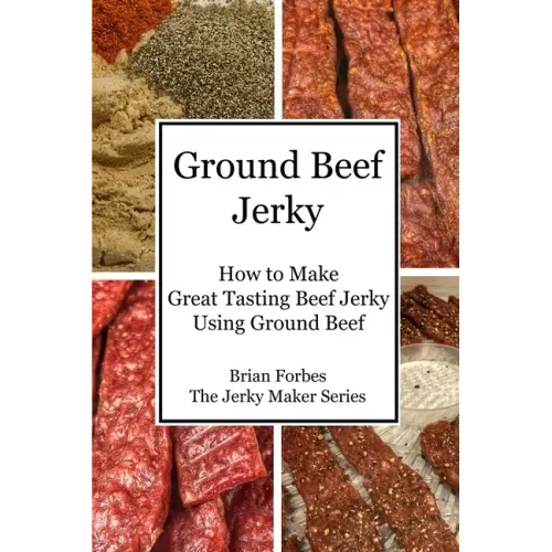 Ground Beef Jerky: How to Make Great Tasting Beef Jerky Using Ground Beef