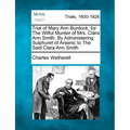 Trial of Mary Ann Burdock, for the Wilful Murder of Mrs. Clara Ann Smith, by Administering Sulphuret of Arsenic to the Said Clara Ann Smith
