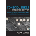 Consciousness Explained Better: Towards an Integral Understanding of the Multifaceted Nature of Consciousness
