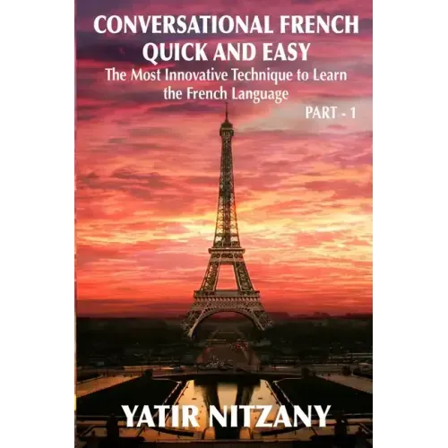 Conversational French Quick and Easy: The Most Innovative and Revolutionary Technique to Learn the French Language. For Beginners, Intermediate, and A