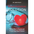 The Hypertension Solution: Natural Ways to Reverse and Prevent High Blood Pressure