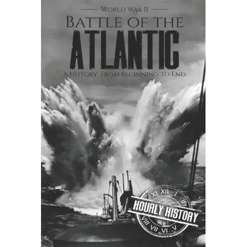 Battle of the Atlantic - World War II: A History from Beginning to End