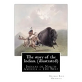 The story of the Indian. By: George Bird Grinnell (illustrated): Indians of North America -- The West