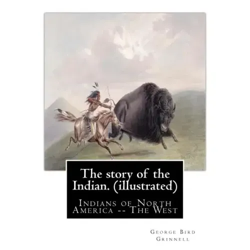 The story of the Indian. By: George Bird Grinnell (illustrated): Indians of North America -- The West