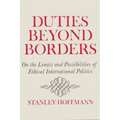 Duties Beyond Borders: On the Limits and Possibilities of Ethical International Politics