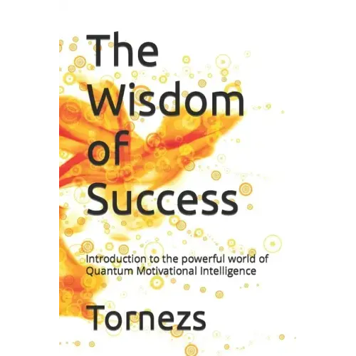 The Wisdom of Success: Introduction to the powerful world of Quantum Motivational Intelligence