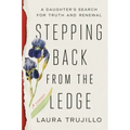 Stepping Back from the Ledge: A Daughter's Search for Truth and Renewal