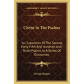 Christ in the Psalms: An Exposition of the Second, Forty-Fifth and Hundred-And-Tenth Psalms, in a Series of Discourses