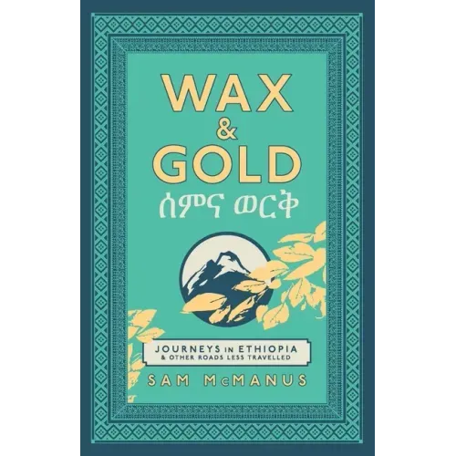 Wax and Gold: Journeys in Ethiopia and other roads less travelled