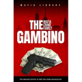 The Gambino Mafia Crime Family: A Complete History of New York Criminal Organization