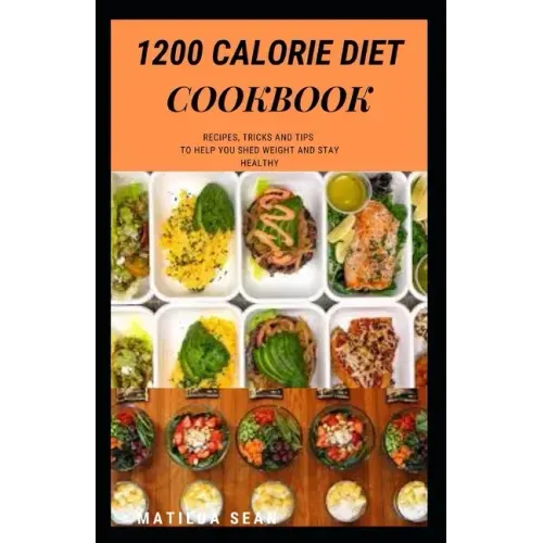 1200 Calorie Diet Cookbook: Easy guide recipes to a low fat daily delicious meal