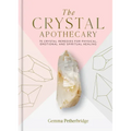 The Crystal Apothecary: 75 Crystal Remedies for Physical, Emotional and Spiritual Healing