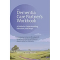 The Dementia Care Partner's Workbook: A Guide for Understanding, Education, and Hope