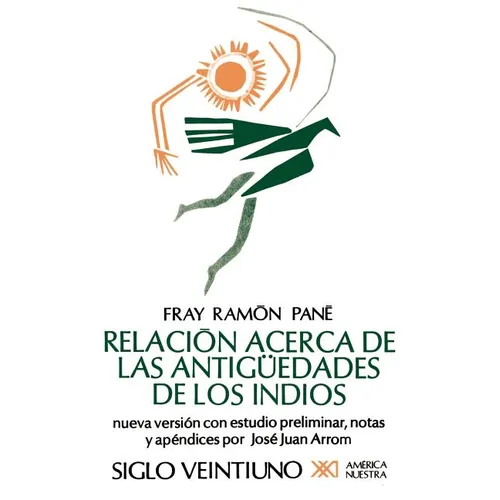 Relacion Acerca de las Antiguedades de los Indios: El Primer Tratado Escritio en America