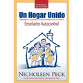 Enseñanza de los Hijos: Un Hogar Unido: Cambiando el Corazón y el Comportamiento de los Hijos al Enseñarles Autocontrol