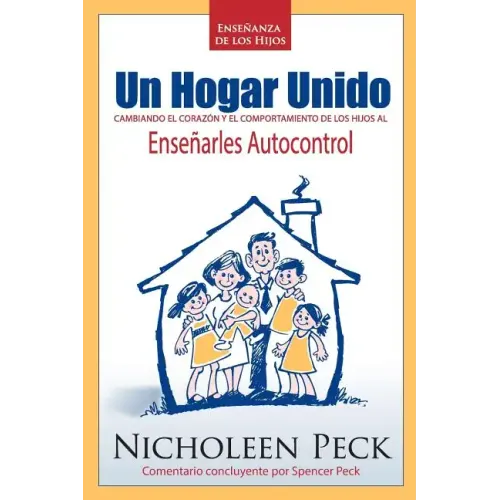 Enseñanza de los Hijos: Un Hogar Unido: Cambiando el Corazón y el Comportamiento de los Hijos al Enseñarles Autocontrol