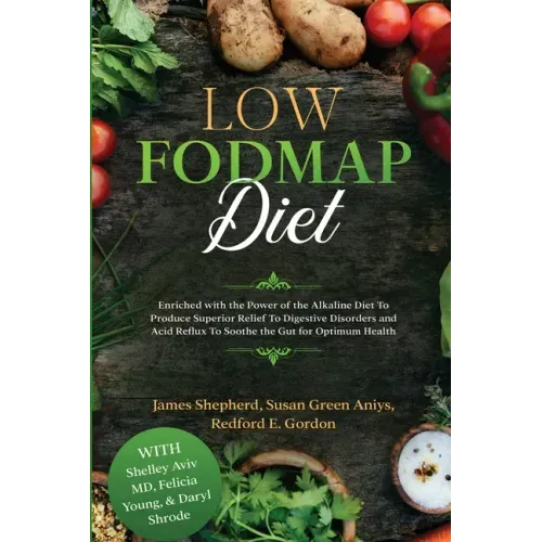 Low Fodmap Diet: Enriched with the Power of the Alkaline Diet To Produce Superior Relief To Digestive Disorders and Acid Reflux To Soot