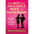 How Not to be an A-Hole Wife and Lose Your Husband