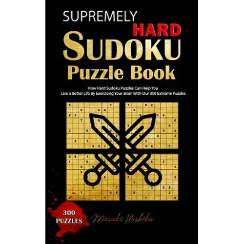 Supremely Hard Sudoku Puzzle Book: How Hard Sudoku Puzzles Can Help You Live a Better Life By Exercising Your Brain With Our 300 Extreme Puzzles