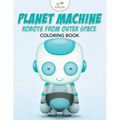 Planet Machine: Robots from Outer Space Coloring Book