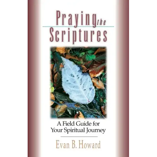 Praying the Scriptures: A Field Guide for Your Spiritual Journey