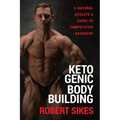 Ketogenic Bodybuilding: A Natural Athlete's Guide to Competitive Savagery