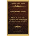 Being and Becoming: A Book of Lessons in the Science of Mind Showing How to Find the Personal Spirit 1925