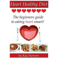 Heart Healthy Diet: The Beginners Guide to Eating Heart Smart!