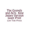 The Gospels and Acts King James Version Giant Print: Low Tide Press