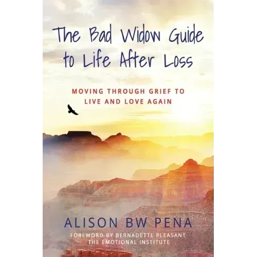 The Bad Widow Guide to Life After Loss: Moving Through Grief to Live and Love Again