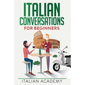 Italian Conversations for Beginners: 150 Italian Dialogues with Translation and Reading Comprehension Exercises