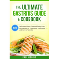 The Ultimate Gastritis Guide & Cookbook: 120 Delicious Gluten-Free and Dairy-Free Recipes for the Treatment, Prevention and Cure of Gastritis