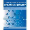 A Self-Study Guide to the Principles of Organic Chemistry: Key Concepts, Reaction Mechanisms, and Practice Questions for the Beginner
