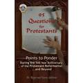 95 Questions for Protestants: Points to Ponder During the 500 Year Anniversary of the Protestant Reformation...and Beyond
