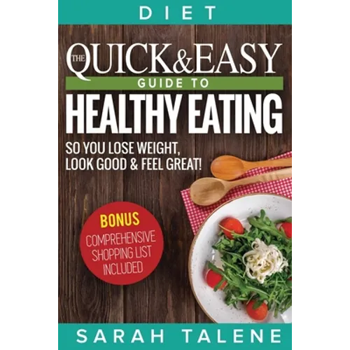 Diet: The Quick & Easy Guide to Healthy Eating So You Lose Weight, Look Good & Feel Great! (BONUS: Comprehensive Shopping List Included)