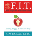 F.I.T. 10 Steps to Your Faith Inspired Transformation: Healthy, Happy, & Fit God's Way