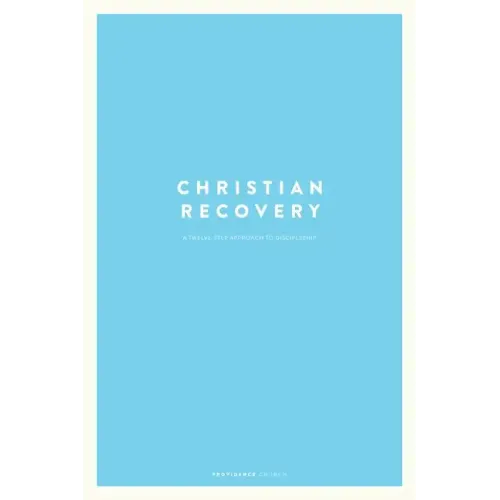 Christian Recovery: A Twelve-Step Approach to Discipleship