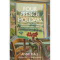 Four French Holidays: Daphne Du Maurier, Stella Gibbons, Rumer Godden, Margery Sharp and Their Novels Inspired by France